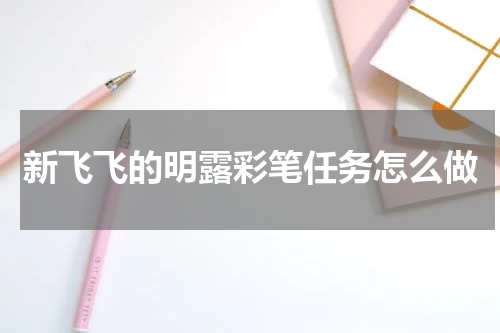 新飞飞的明露彩笔任务怎么做