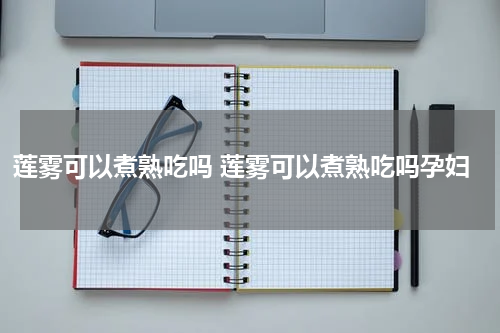莲雾可以煮熟吃吗 莲雾可以煮熟吃吗孕妇