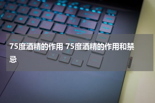 75度酒精的作用 75度酒精的作用和禁忌