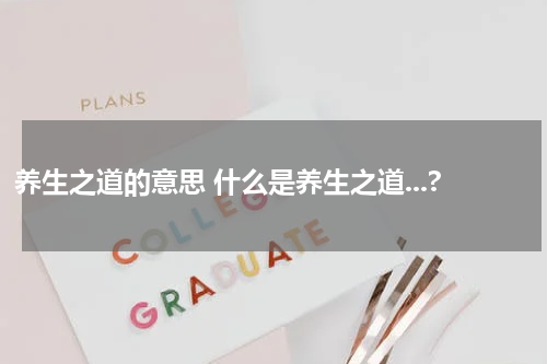 养生之道的意思 什么是养生之道...?